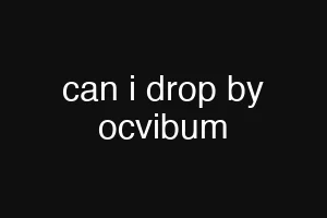 can i drop by ocvibum